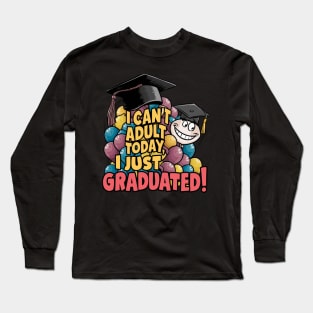 I Can't Adult Today, I Just Graduated:Funny Graduation Day Gifts Long Sleeve T-Shirt